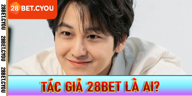 Tác giả 28BET là ai?