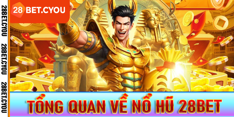 Tổng quan về nổ hũ 28BET