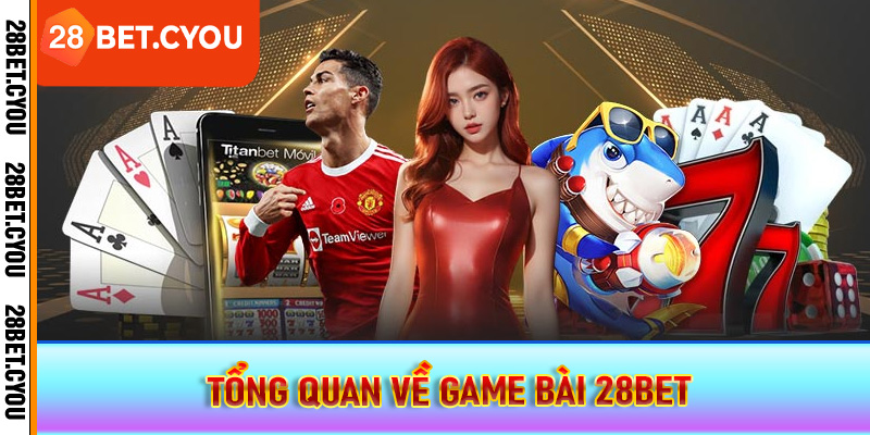 Tổng quan về game bài 28BET