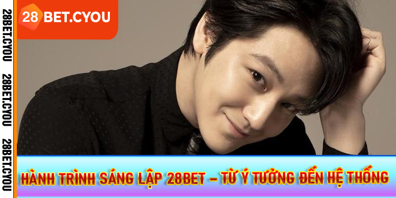 Hành trình sáng lập 28BET – Từ ý tưởng đến hệ thống