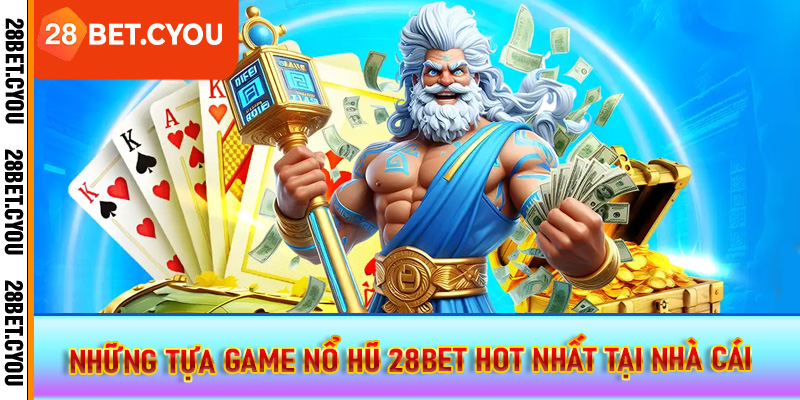 Những tựa game nổ hũ 28BET hot nhất tại nhà cái