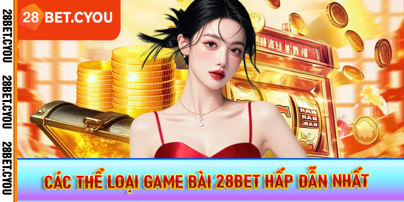 Các thể loại game bài 28BET hấp dẫn nhất