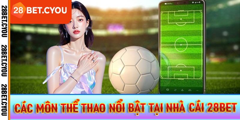 Các môn thể thao nổi bật tại nhà cái 28BET