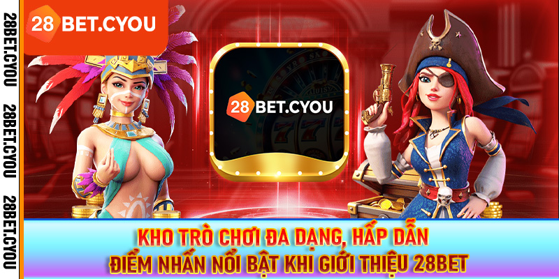 Kho trò chơi đa dạng, hấp dẫn – Điểm nhấn nổi bật khi giới thiệu 28BET