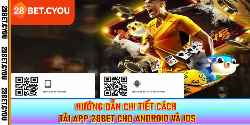 Hướng dẫn chi tiết cách tải app 28BET cho Android và iOS