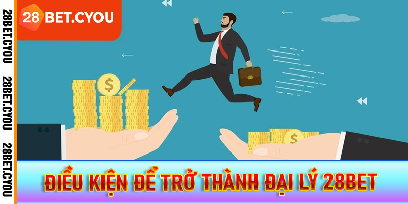 Điều kiện để trở thành đại lý 28BET
