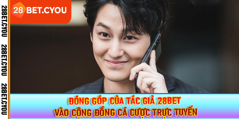 Đóng góp của tác giả 28BET vào cộng đồng cá cược trực tuyến