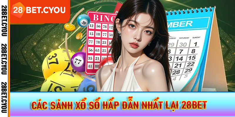 Các sảnh xổ số hấp dẫn nhất lại 28BET