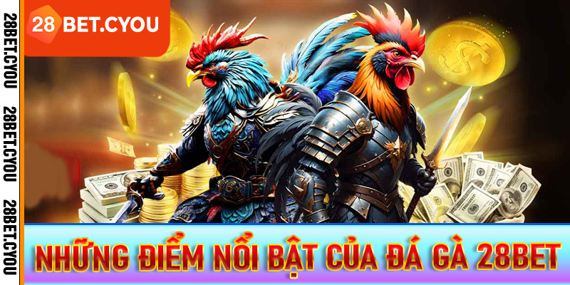 Những điểm nổi bật của đá gà 28BET 
