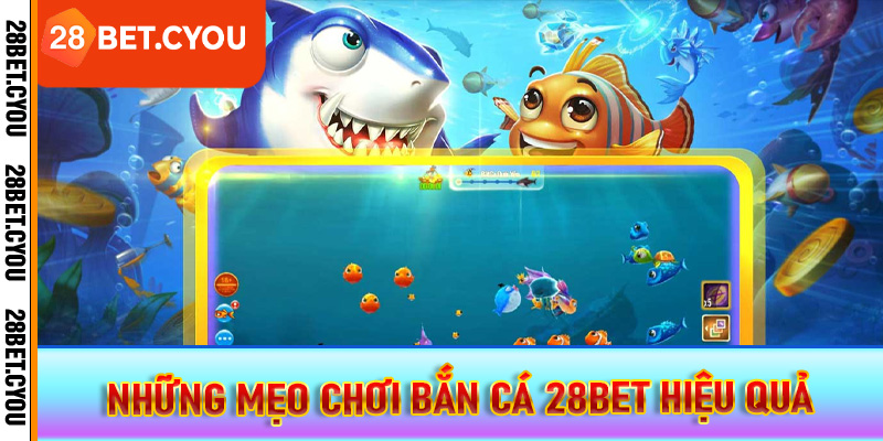 Những mẹo chơi bắn cá 28BET hiệu quả