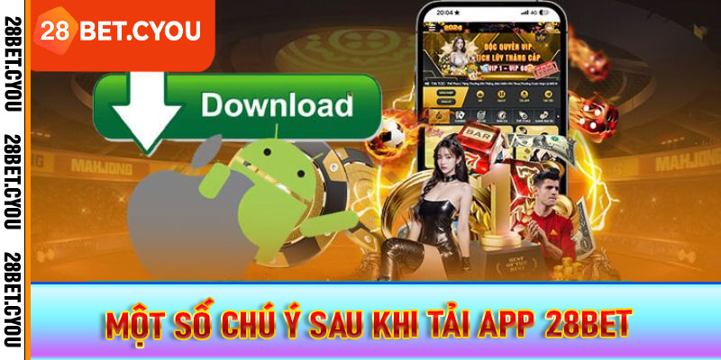 Một số chú ý sau khi tải app 28BET