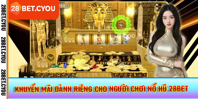 Khuyến mãi dành riêng cho người chơi nổ hũ 28BET
