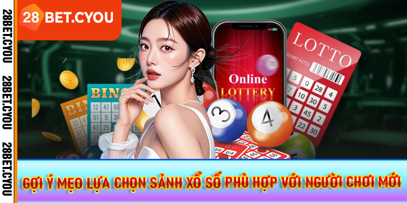 Gợi ý mẹo lựa chọn sảnh xổ số phù hợp với người chơi mới