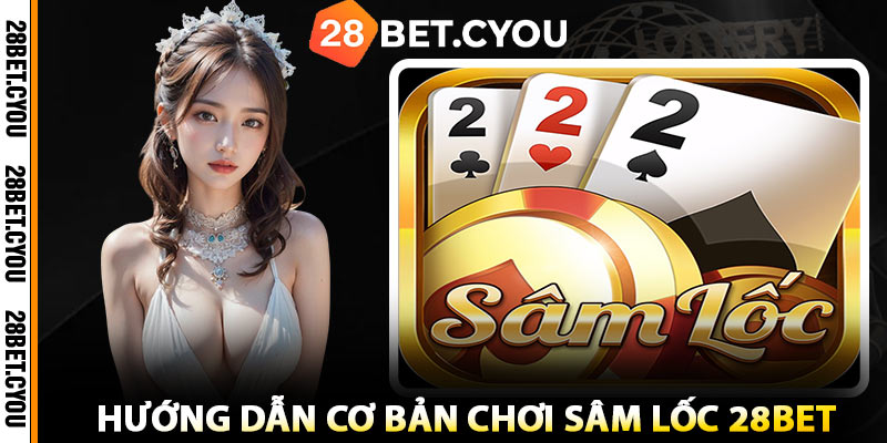 Hướng Dẫn Cơ Bản Chơi Sâm Lốc 28BET
