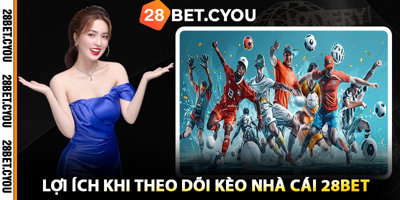 Lợi Ích Khi Theo Dõi Kèo Nhà Cái 28BET