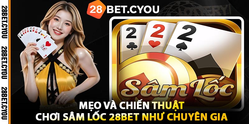 Mẹo Và Chiến Thuật Chơi Sâm Lốc 28BET Như Chuyên Gia