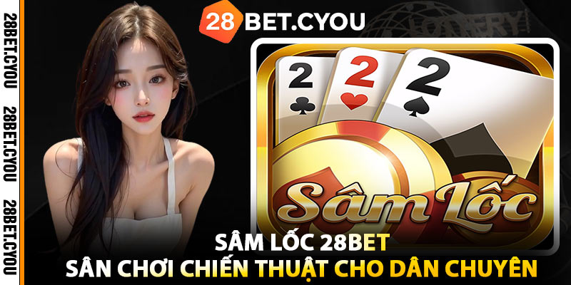 Vì Sao Nên Chơi Sâm Lốc 28BET Thay Vì Offline